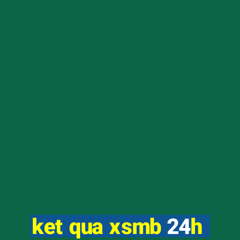 ket qua xsmb 24h