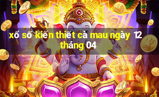 xổ số kiến thiết cà mau ngày 12 tháng 04