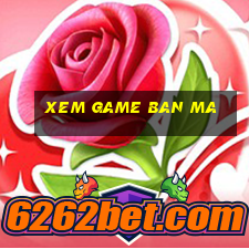 xem game ban ma