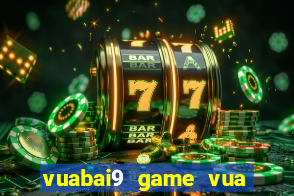 vuabai9 game vua danh bai