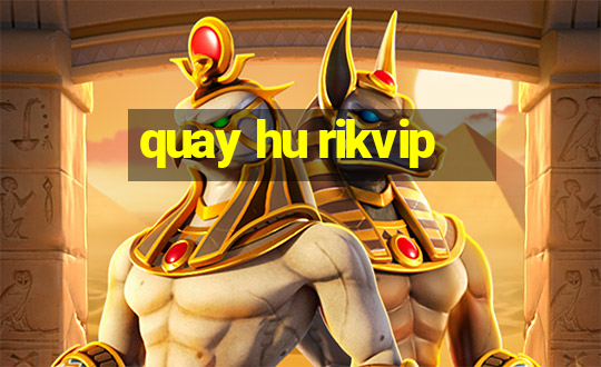 quay hu rikvip