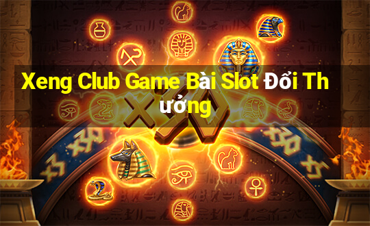 Xeng Club Game Bài Slot Đổi Thưởng