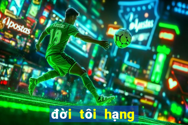 đời tôi hạng bét phim14