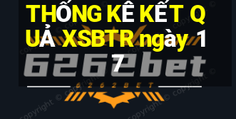 THỐNG KÊ KẾT QUẢ XSBTR ngày 17