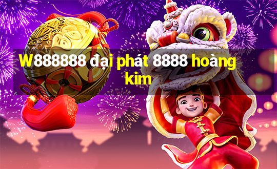 W888888 đại phát 8888 hoàng kim