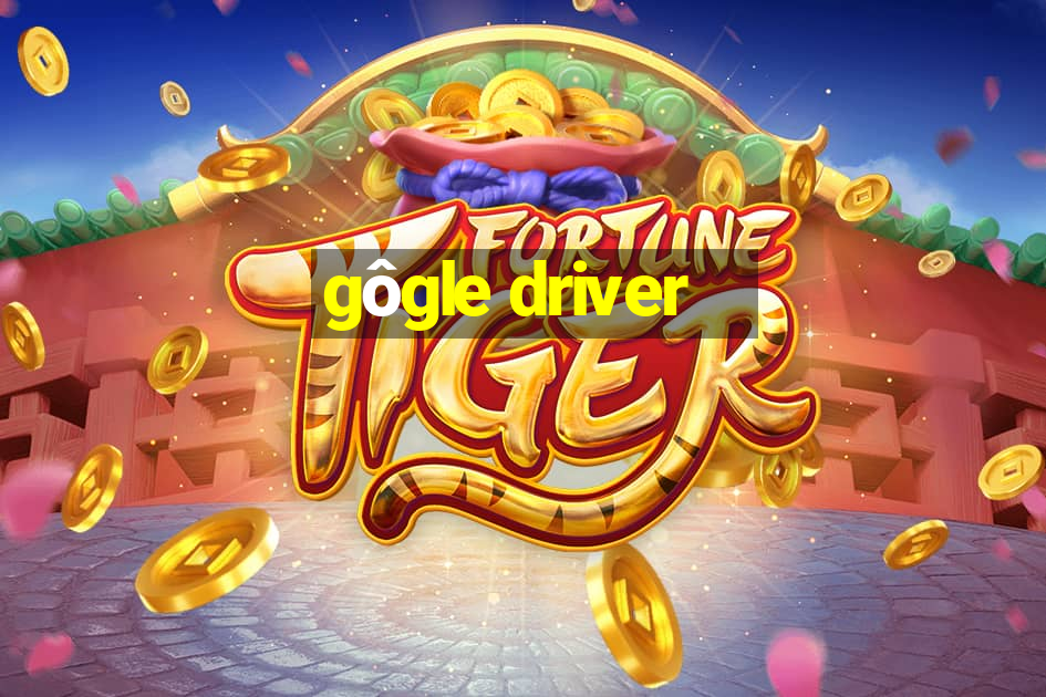 gôgle driver