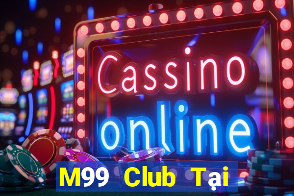 M99 Club Tại Game Bài B52 Đổi Thưởng