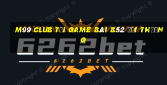 M99 Club Tại Game Bài B52 Đổi Thưởng