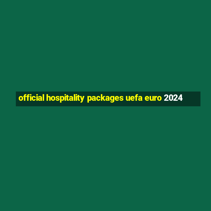 official hospitality packages uefa euro 2024