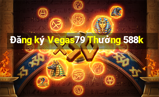 Đăng ký Vegas79 Thưởng 588k