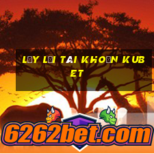 lấy lại tài khoản kubet