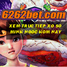 xem truc tiep xo so minh ngoc hom nay