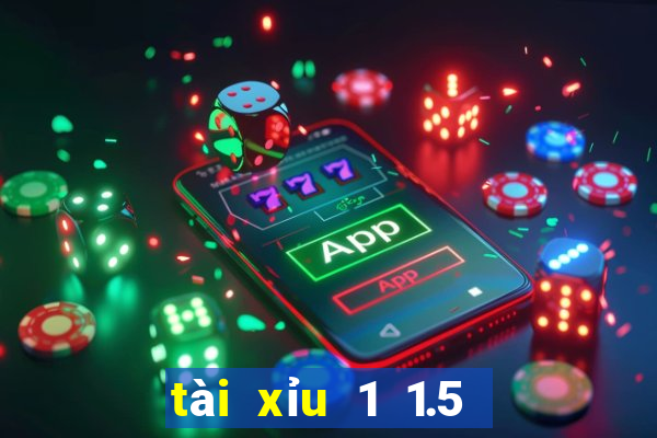 tài xỉu 1 1.5 là gì