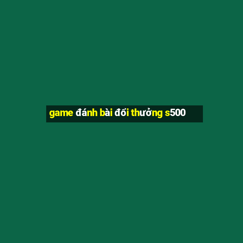 game đánh bài đổi thưởng s500