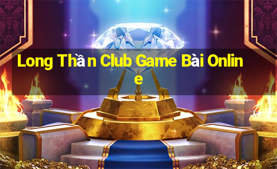 Long Thần Club Game Bài Online