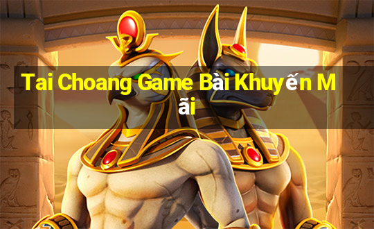 Tai Choang Game Bài Khuyến Mãi