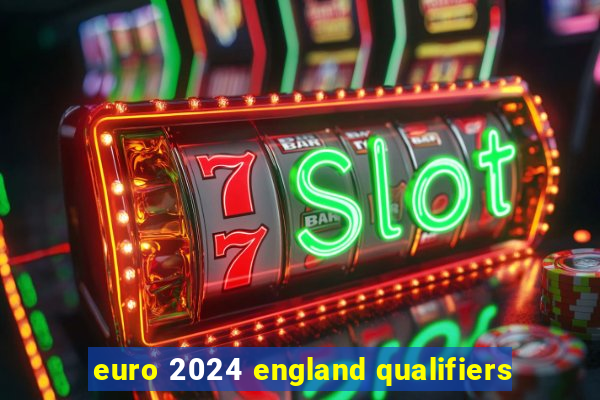 euro 2024 england qualifiers