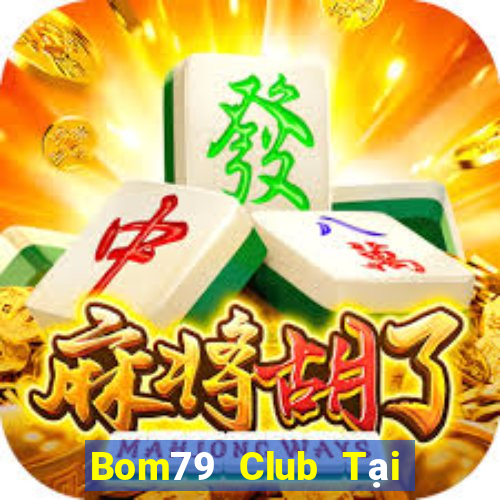 Bom79 Club Tại Game Bài Đổi Thưởng