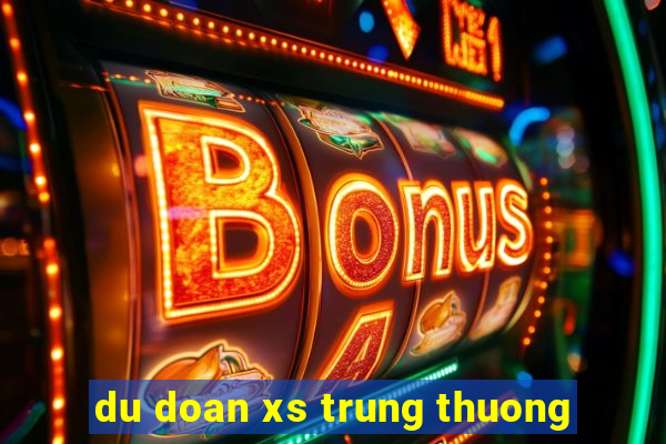 du doan xs trung thuong