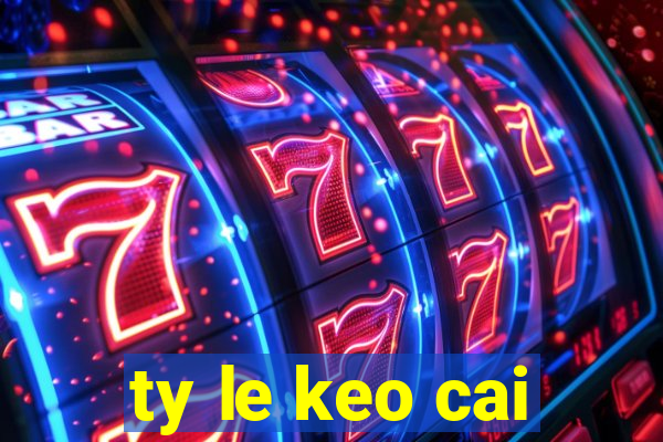 ty le keo cai