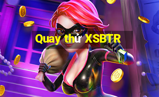 Quay thử XSBTR