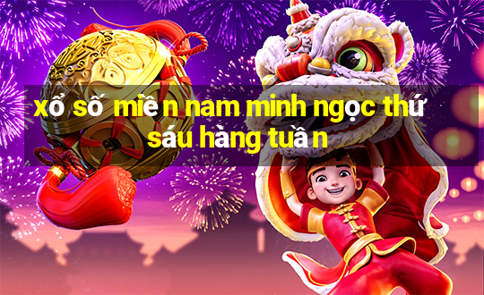 xổ số miền nam minh ngọc thứ sáu hàng tuần