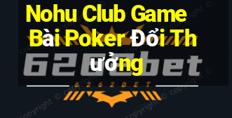 Nohu Club Game Bài Poker Đổi Thưởng