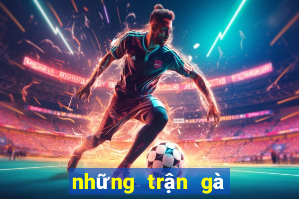 những trận gà hay thomo