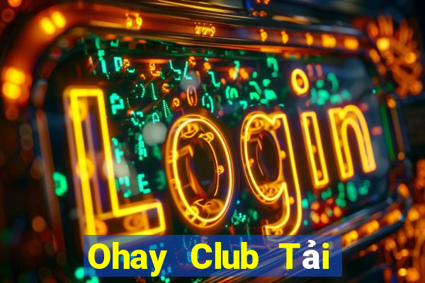 Ohay Club Tải Game Bài Nhất Vip