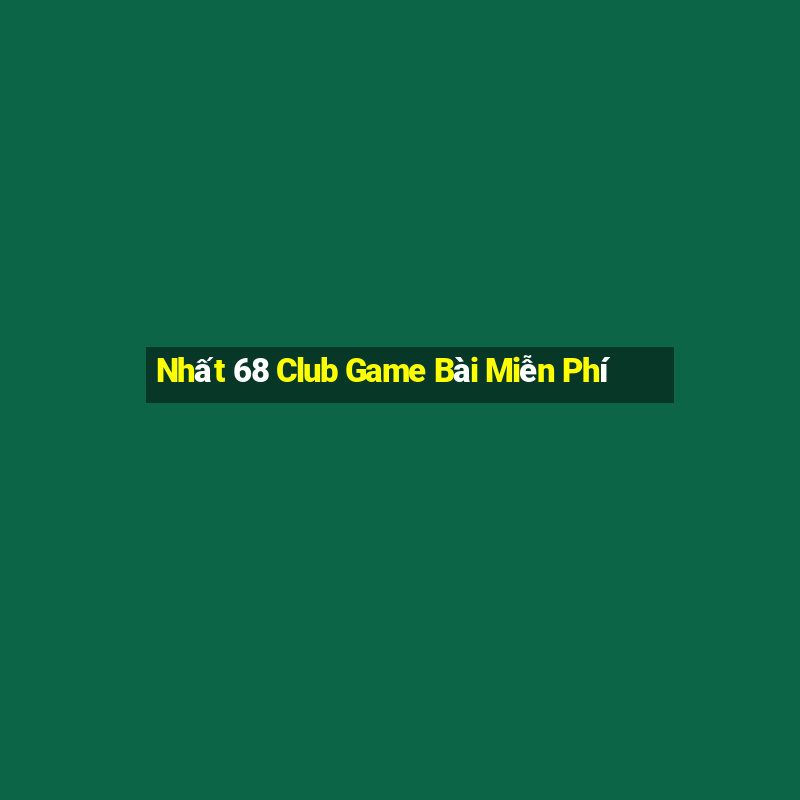 Nhất 68 Club Game Bài Miễn Phí