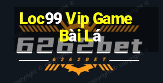 Loc99 Vip Game Bài Lá