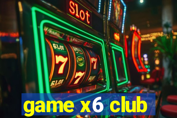 game x6 club