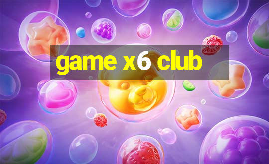 game x6 club