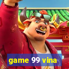 game 99 vina