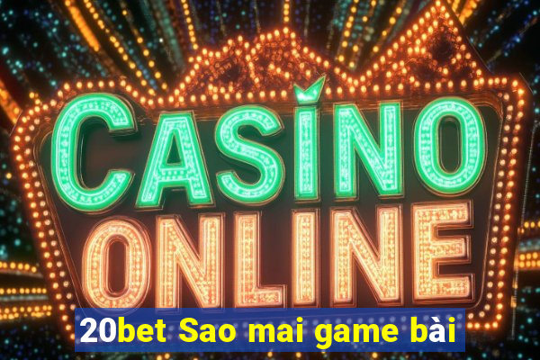 20bet Sao mai game bài