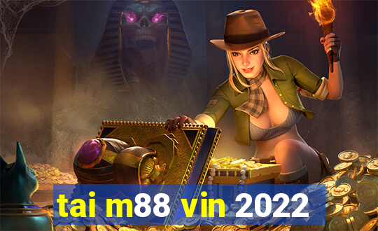 tai m88 vin 2022