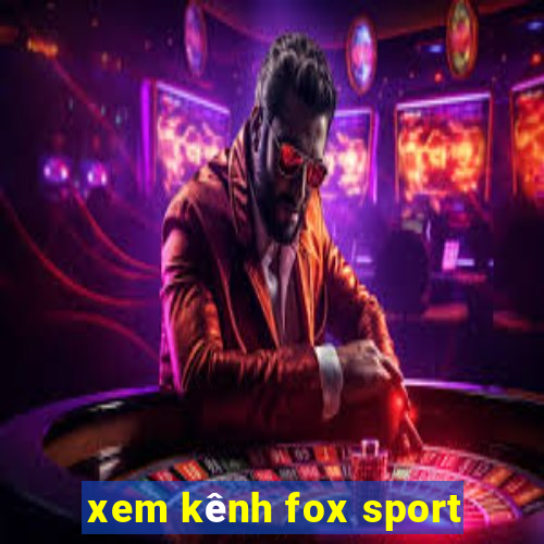 xem kênh fox sport