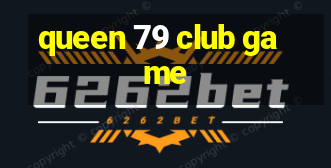 queen 79 club game