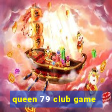 queen 79 club game