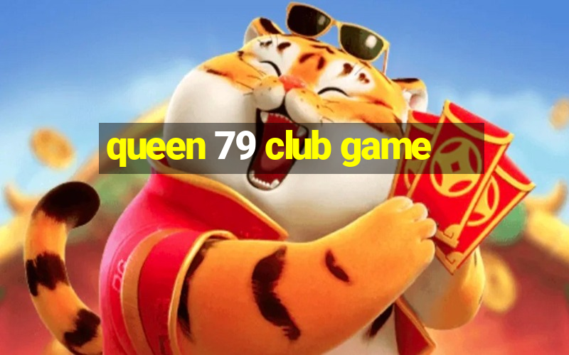 queen 79 club game