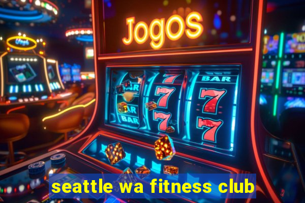 seattle wa fitness club