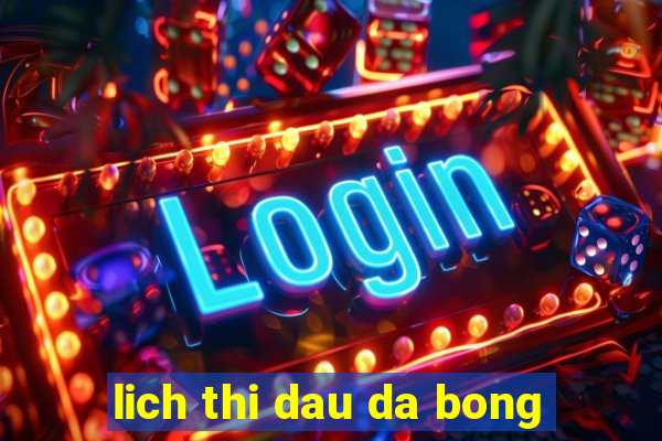 lich thi dau da bong