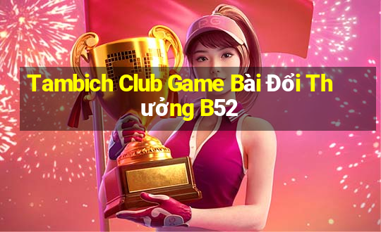 Tambich Club Game Bài Đổi Thưởng B52