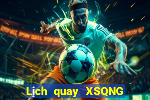 Lịch quay XSQNG ngày 7