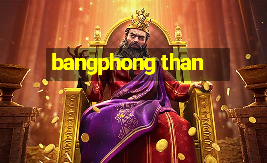 bangphong than