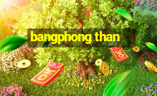 bangphong than