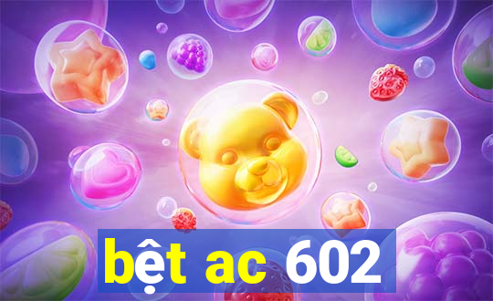 bệt ac 602