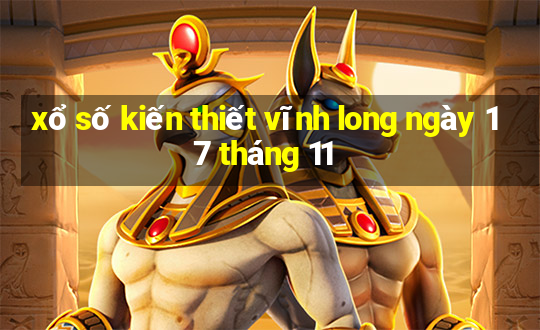 xổ số kiến thiết vĩnh long ngày 17 tháng 11