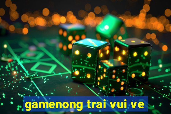 gamenong trai vui ve