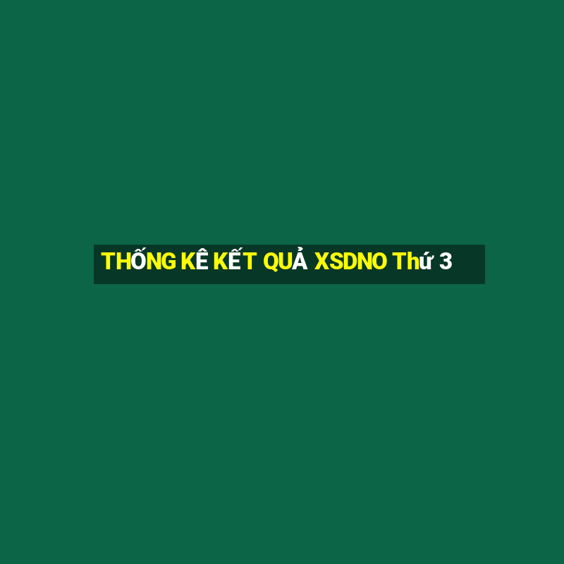 THỐNG KÊ KẾT QUẢ XSDNO Thứ 3